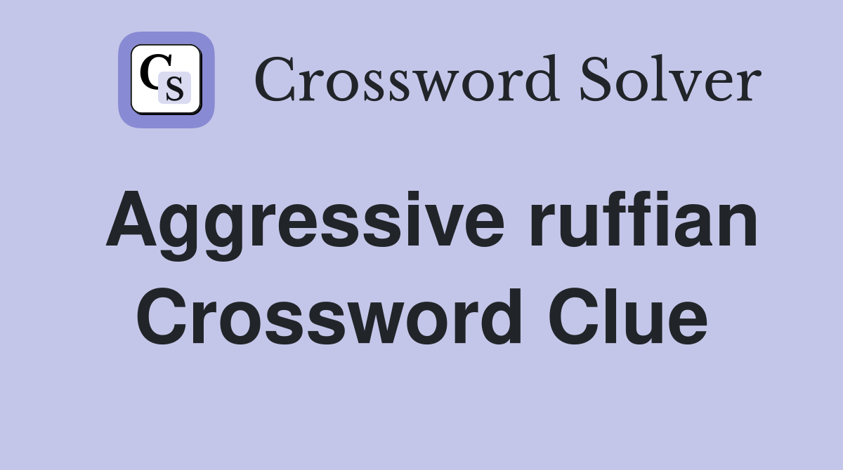 aggressive-ruffian-crossword-clue-answers-crossword-solver